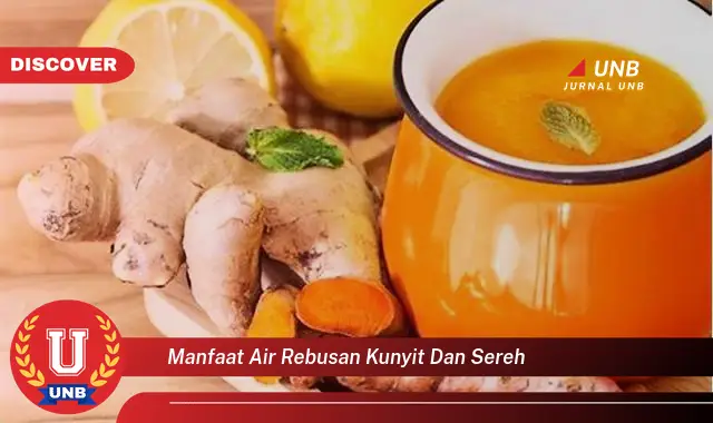 Temukan 6 Manfaat Mengejutkan Air Rebusan Kunyit Dan Sereh Yang Wajib