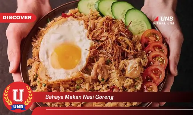 bahaya makan nasi goreng bahaya makan nasi goreng