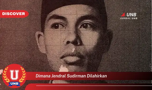 Ketahui Dimana Jendral Sudirman Dilahirkan yang Jarang Diketahui