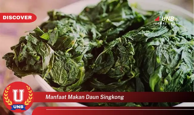 Ketahui 10 Manfaat Makan Daun Singkong untuk Kesehatan Tubuh Anda