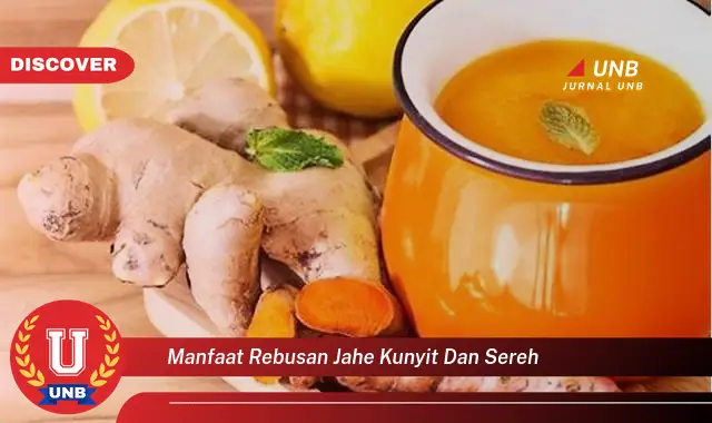 10 Manfaat Rebusan Jahe Kunyit Sereh yang Jarang Diketahui