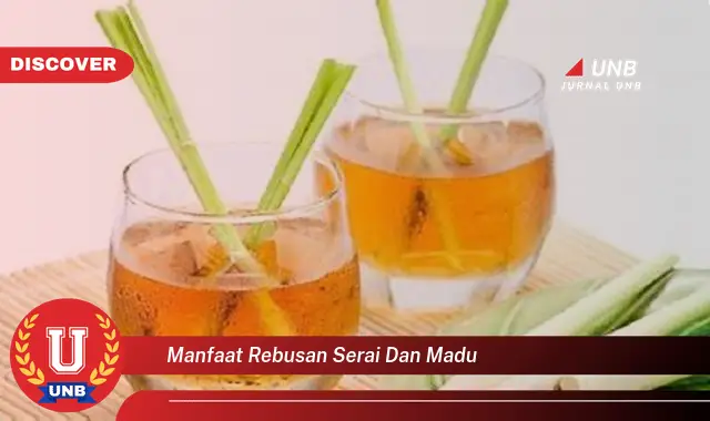 7 Manfaat Rebusan Serai Madu: Rahasia Kesehatan Alami