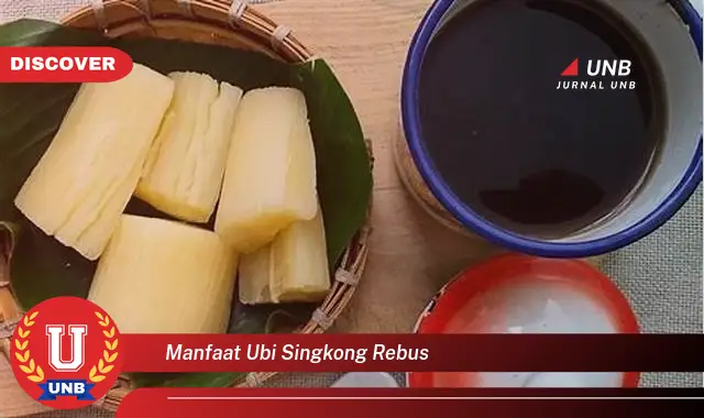 7 Manfaat Ubi Singkong Rebus: Kuak Rahasianya untuk Kesehatan