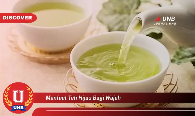 manfaat teh hijau bagi wajah manfaat teh hijau bagi wajah