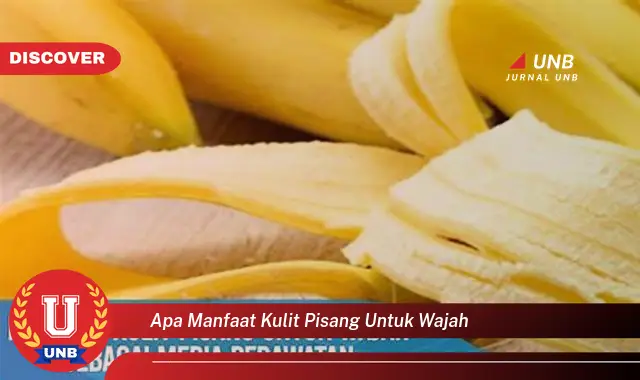 apa manfaat kulit pisang untuk wajah