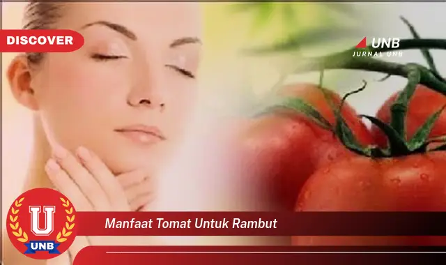 Ketahui 6 Manfaat Tomat Untuk Rambut Yang Bikin Kamu Penasaran