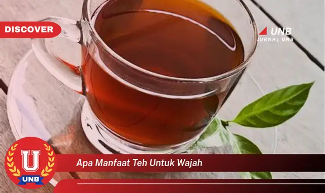 apa manfaat teh untuk wajah apa manfaat teh untuk wajah