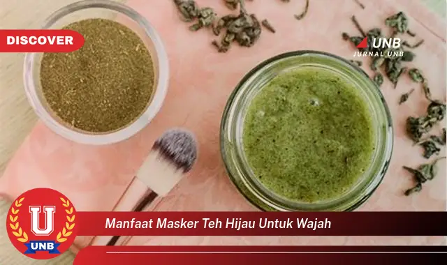manfaat masker teh hijau untuk wajah manfaat masker teh hijau untuk wajah