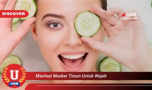 manfaat masker timun untuk wajah