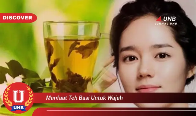 manfaat teh basi untuk wajah
