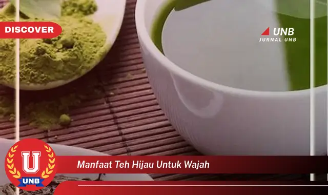manfaat teh hijau untuk wajah manfaat teh hijau untuk wajah