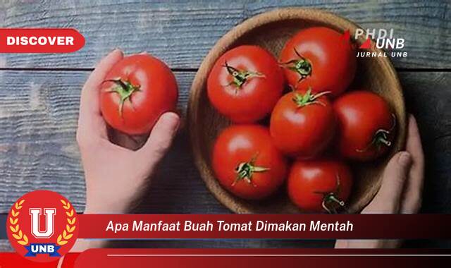 Temukan 8 Manfaat Makan Tomat Mentah untuk Kesehatan Anda