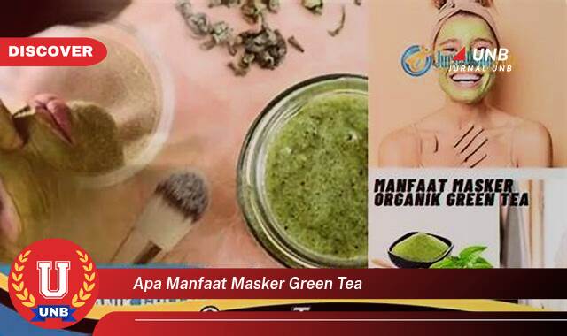 Temukan 10 Manfaat Masker Green Tea untuk Kulit Wajah yang Sehat dan Bercahaya