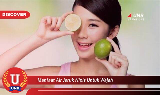 Temukan 9 Manfaat Air Jeruk Nipis untuk Wajah, Kulit Cerah, Bebas Jerawat, dan Awet Muda