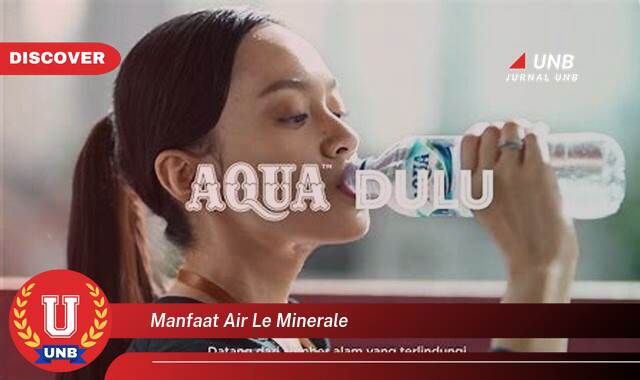 Temukan 9 Manfaat Air Le Minerale yang Wajib Kamu Intip