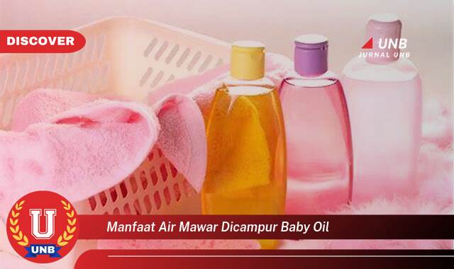 Temukan 10 Manfaat manfaat air mawar dicampur baby oil yang Wajib kamu ketahui