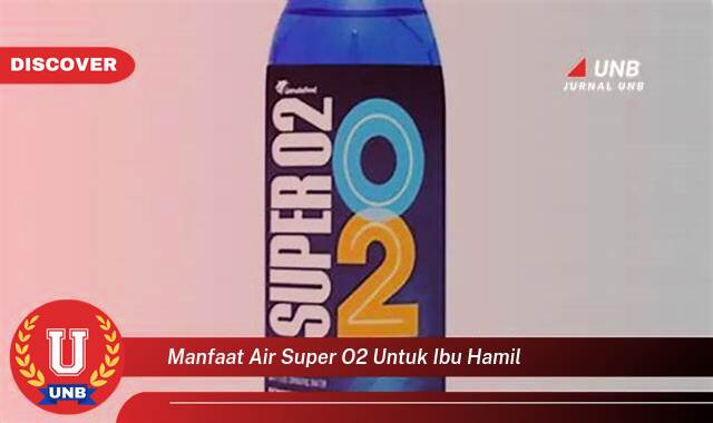 Ketahui 8 Manfaat manfaat air super o2 untuk ibu hamil yang Wajib Kamu Intip