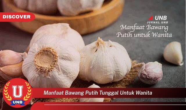 Temukan 8 Manfaat Bawang Putih Tunggal untuk Wanita, Kesehatan, Kecantikan, dan Kesuburan