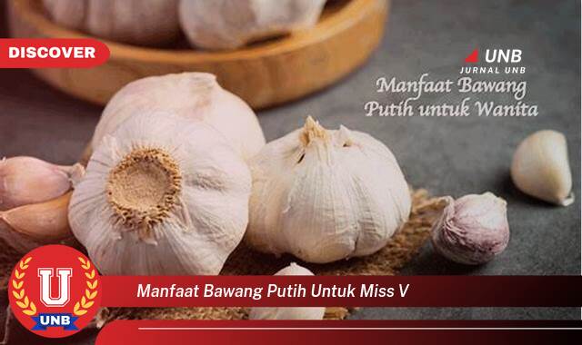 Temukan 10 Manfaat Bawang Putih untuk Kesehatan Miss V dan Cara Aman Menggunakannya