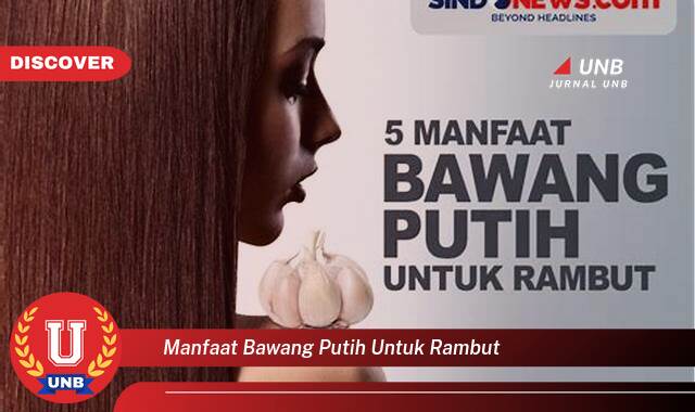 Temukan 10 Manfaat Bawang Putih untuk Rambut, Rahasia Tumbuh Lebat dan Sehat Alami