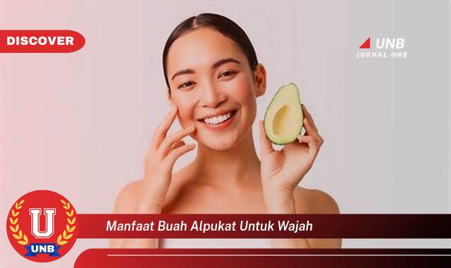 Temukan 8 Manfaat Buah Alpukat untuk Wajah, Kulit Cerah, Lembap, dan Awet Muda