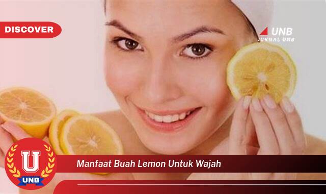 Temukan 9 Manfaat manfaat buah lemon untuk wajah yang Bikin Kamu Penasaran