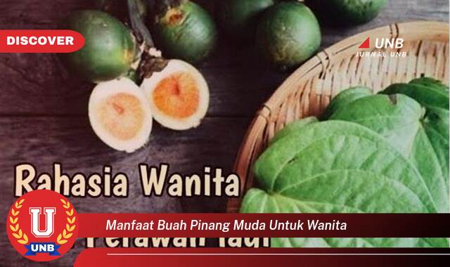 Temukan 9 Manfaat Buah Pinang Muda untuk Kesehatan & Kecantikan Wanita