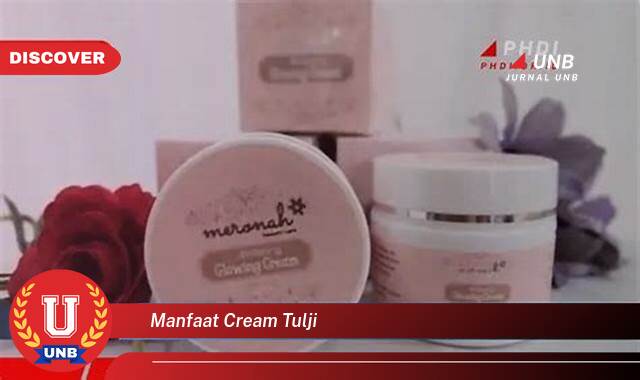 Ketahui 10 Manfaat manfaat cream tulji yang Wajib Kamu Intip