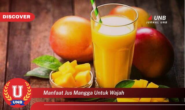 Temukan 8 Manfaat Jus Mangga untuk Wajah, Kulit Cerah, Bebas Jerawat, dan Awet Muda