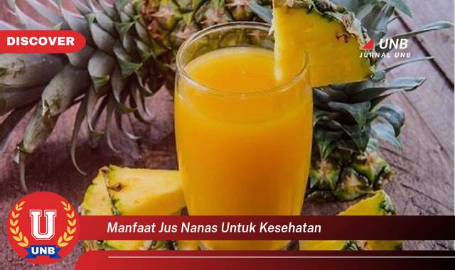 Temukan 9 Manfaat Jus Nanas untuk Kesehatan, Meningkatkan Imunitas, Pencernaan, dan Lainnya