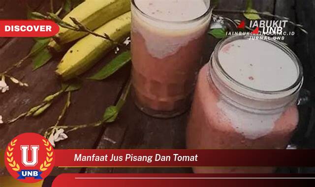 Temukan 8 Manfaat manfaat jus pisang dan tomat yang Wajib Kamu Intip