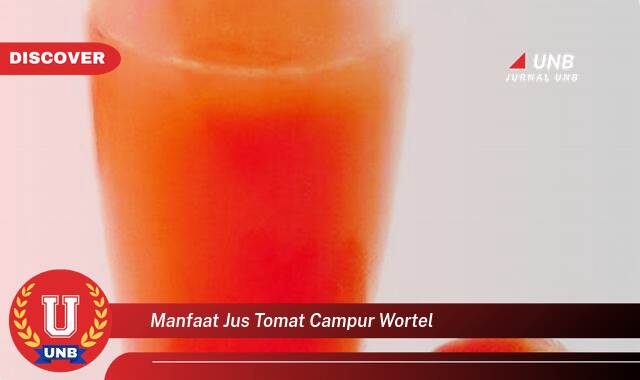 10 Manfaat Jus Tomat Campur Wortel yang Wajib Kamu Intip