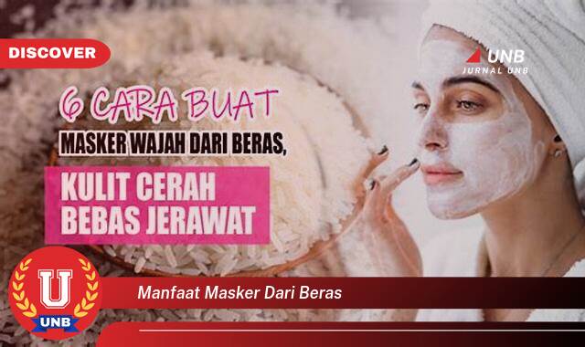 Temukan 8 Manfaat manfaat masker dari beras yang tidak Semua Orang Tau