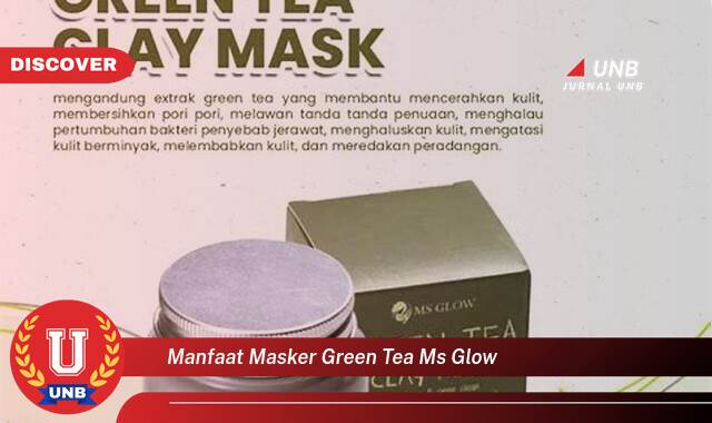 Temukan 10 Manfaat Masker Green Tea MS Glow untuk Kulit Wajah Cerah dan Sehat