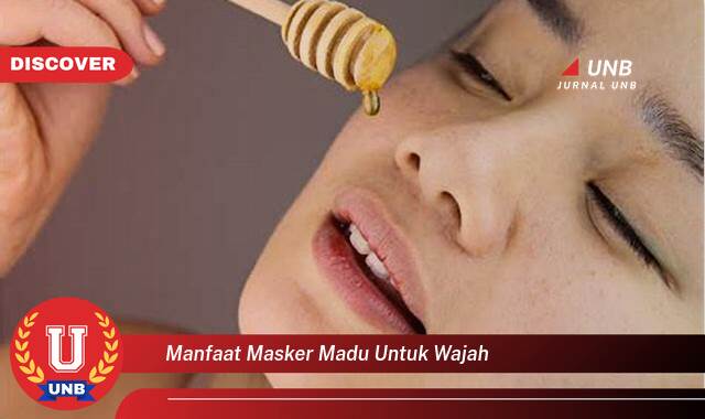 Temukan 10 Manfaat Masker Madu untuk Wajah, Kulit Cerah, Lembap, dan Bebas Jerawat