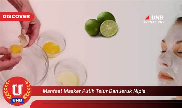 10 Manfaat Masker Putih Telur & Jeruk Nipis yang Bikin Kamu Penasaran