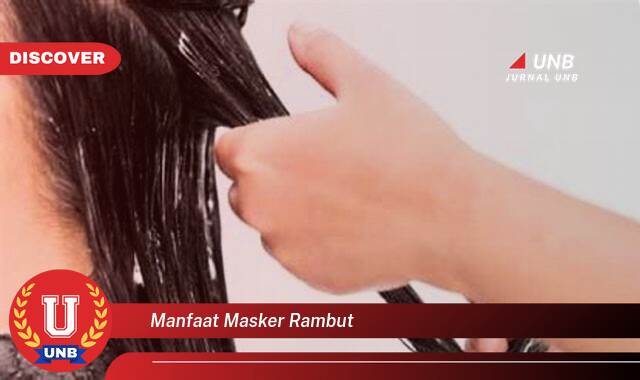 Temukan 8 Manfaat Masker Rambut untuk Rambut Sehat dan Berkilau