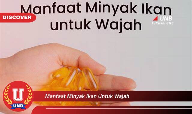 Temukan 8 Manfaat Minyak Ikan untuk Wajah, Kulit Cerah, Bebas Jerawat, dan Awet Muda