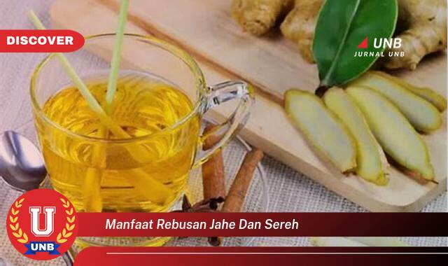 Temukan 10 Manfaat Rebusan Jahe dan Sereh untuk Kesehatan Tubuh Anda