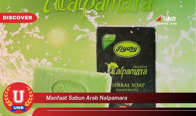 Temukan 9 Manfaat Sabun Arab Nalpamara untuk Kulit Cantik dan Sehat