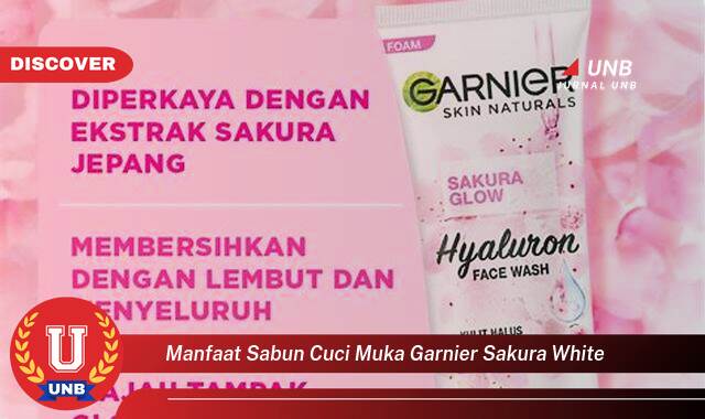 Temukan 10 Manfaat Sabun Cuci Muka Garnier Sakura White untuk Kulit Cerah Merona