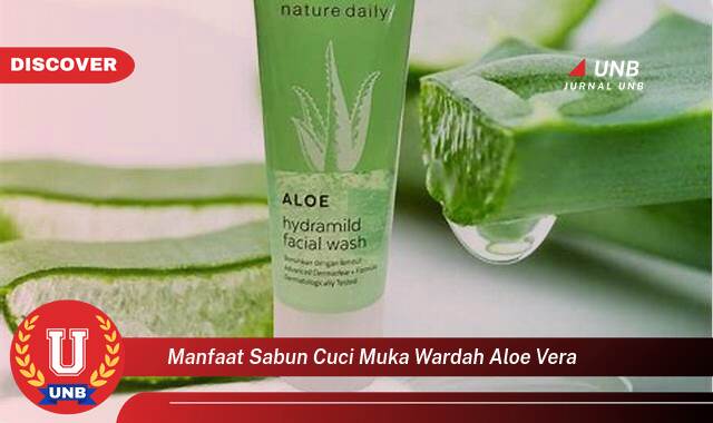 Temukan 8 Manfaat Sabun Cuci Muka Wardah Aloe Vera untuk Kulit Sehat dan Bercahaya