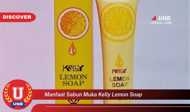 Temukan 9 Manfaat Sabun Muka Kelly Lemon Soap untuk Kulit Cerah dan Sehat