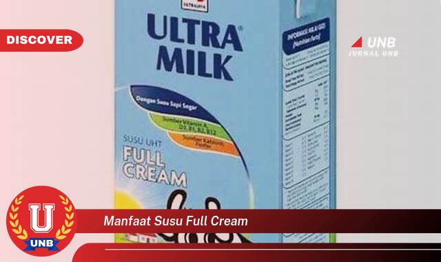 Temukan 8 Manfaat Susu Full Cream untuk Kesehatan Tubuh dan Keluarga Anda