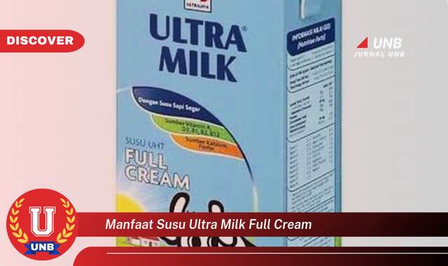 Temukan 9 Manfaat Susu Ultra Milk Full Cream untuk Kesehatan Tubuh dan Keluarga