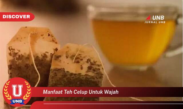Temukan 10 Manfaat manfaat teh celup untuk wajah yang tidak Semua Orang Tau