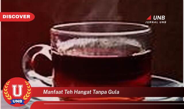 Temukan 10 Manfaat manfaat teh hangat tanpa gula yang tidak Semua Orang Tau