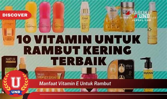 Temukan 8 Manfaat Vitamin E untuk Rambut,  Atasi Kerusakan,  Stimulasi Pertumbuhan, dan Raih Rambut Indah Berkilau